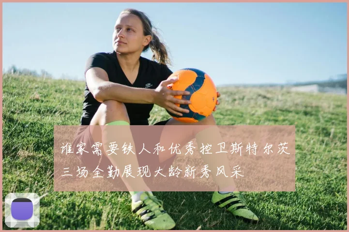 谁家需要铁人和优秀控卫斯特尔茨三场全勤展现大龄新秀风采