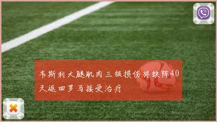 韦斯利大腿肌肉三级损伤将缺阵40天返回罗马接受治疗